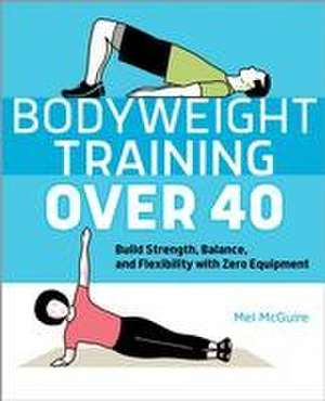 Bodyweight Training Over 40 de Mel McGuire