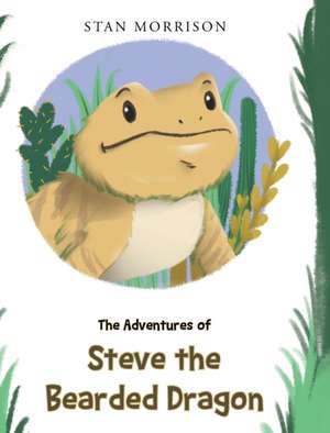 The Adventures of Steve the Bearded Dragon de Stan Morrison