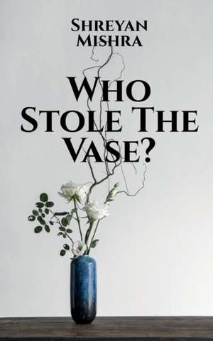 Who Stole The Vase? de Shreyan Mishra