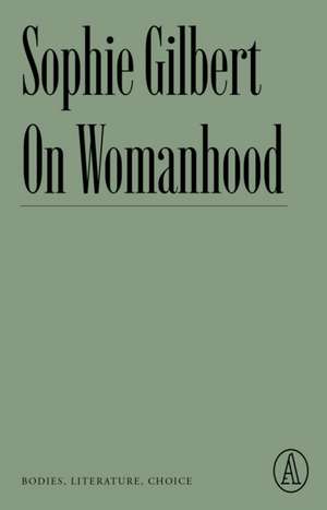 On Womanhood: Bodies, Literature, Choice de Sophie Gilbert