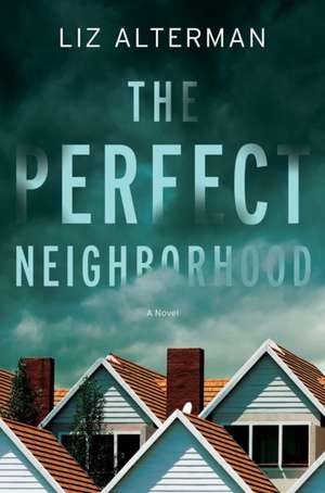 The Perfect Neighborhood: A Novel de Liz Alterman