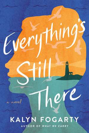 Everything's Still There: A Novel de Kalyn Fogarty