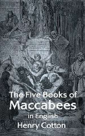 The Five Books of Maccabees in English Hardcover de Henry Cotton