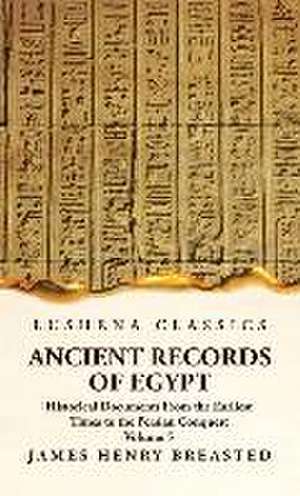 Ancient Records of Egypt Historical Documents From the Earliest Times to the Persian Conquest, Collected, Edited and Translated With Commentary; Indic de By James Henry Breasted