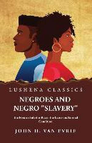 Negroes and Negro "Slavery" The First an Inferior Race; The Latter Its Normal Condition de John H van Evrie