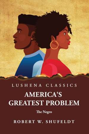 America's Greatest Problem The Negro de Robert W Shufeldt