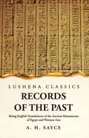 Records of the Past Being English Translations of the Ancient Monuments of Egypt and Western Asia Volume 1 de A. H. Sayce