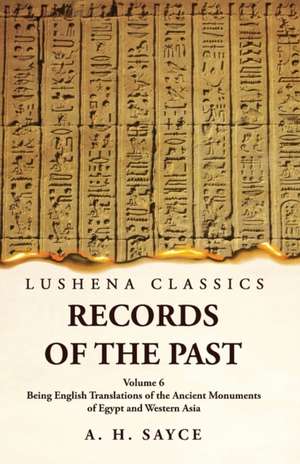 Records of the Past Being English Translations of the Ancient Monuments of Egypt and Western Asia by A. H. Sayce Volume 6 de A. H. Sayce