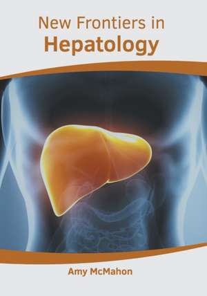 New Frontiers in Hepatology de Amy McMahon