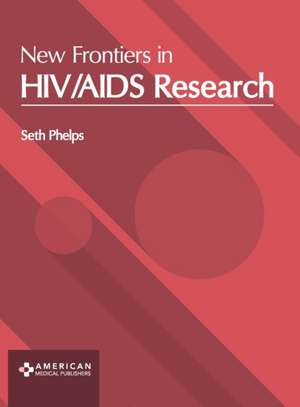 New Frontiers in Hiv/AIDS Research de Seth Phelps