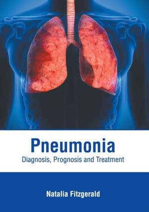 Pneumonia: Diagnosis, Prognosis and Treatment de Natalia Fitzgerald