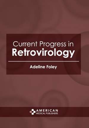 Current Progress in Retrovirology de Adeline Foley