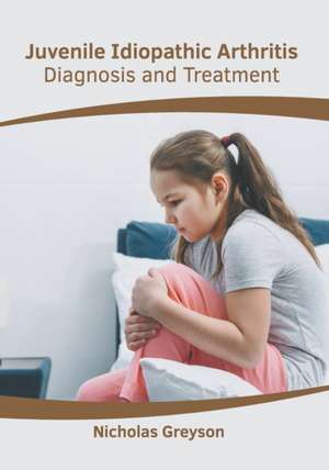 Juvenile Idiopathic Arthritis: Diagnosis and Treatment de Nicholas Greyson