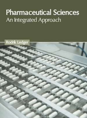 Pharmaceutical Sciences: An Integrated Approach de Rodrik Ledger