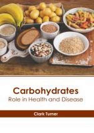 Carbohydrates: Role in Health and Disease de Clark Turner