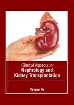 Clinical Aspects in Nephrology and Kidney Transplantation de Reagen Hu