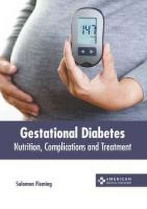 Gestational Diabetes: Nutrition, Complications and Treatment de Solomon Fleming