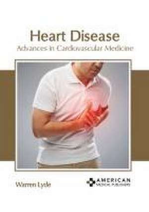 Heart Disease: Advances in Cardiovascular Medicine de Warren Lyde