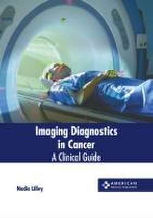 Imaging Diagnostics in Cancer: A Clinical Guide de Nadia Lilley