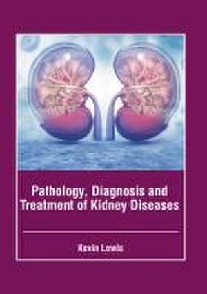 Pathology, Diagnosis and Treatment of Kidney Diseases de Kevin Lewis