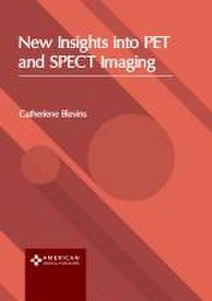 New Insights Into Pet and Spect Imaging de Catheriene Blevins