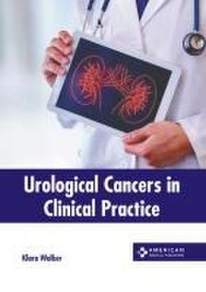 Urological Cancers in Clinical Practice de Klara Walker