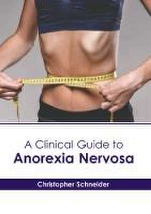 A Clinical Guide to Anorexia Nervosa de Christopher Schneider