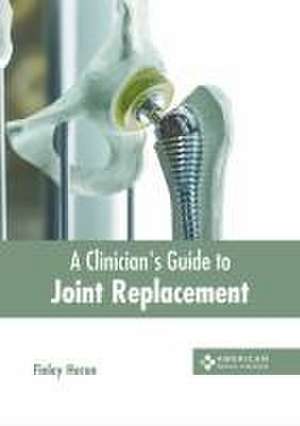 A Clinician's Guide to Joint Replacement de Finley Heron