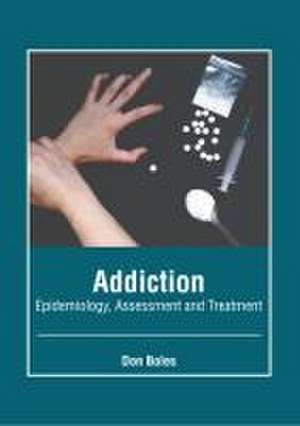 Addiction: Epidemiology, Assessment and Treatment de Don Boles