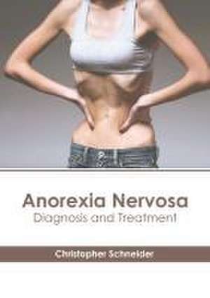 Anorexia Nervosa: Diagnosis and Treatment de Christopher Schneider