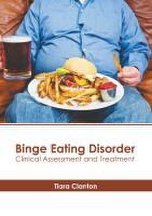 Binge Eating Disorder: Clinical Assessment and Treatment de Tiara Clanton