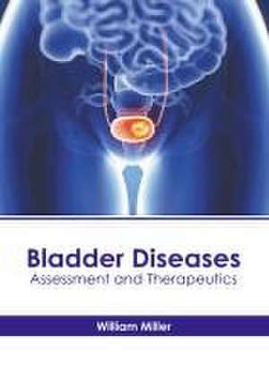 Bladder Diseases: Assessment and Therapeutics de William Miller