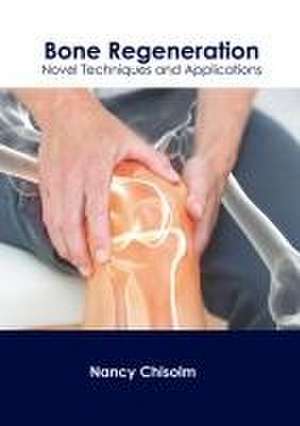 Bone Regeneration: Novel Techniques and Applications de Nancy Chisolm