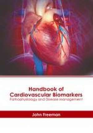 Handbook of Cardiovascular Biomarkers: Pathophysiology and Disease Management de John Freeman