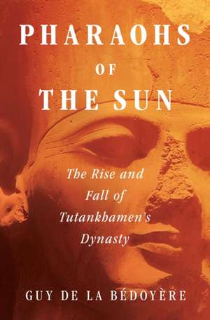 Pharaohs of the Sun de Guy De La Bédoyère