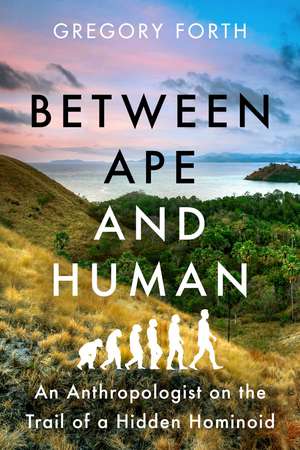 Between Ape and Human: An Anthropologist on the Trail of a Hidden Hominoid de Gregory Forth