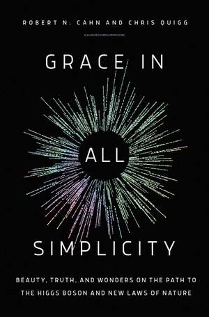 Grace in All Simplicity: Beauty, Truth, and Wonders on the Path to the Higgs Boson and New Laws of Nature de Robert N. Cahn