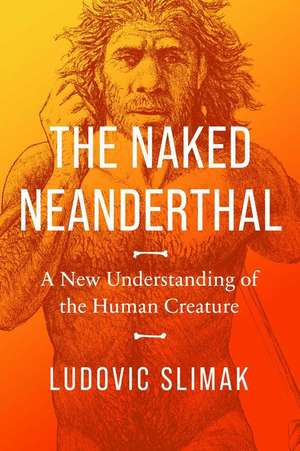 The Naked Neanderthal de Ludovic Slimak