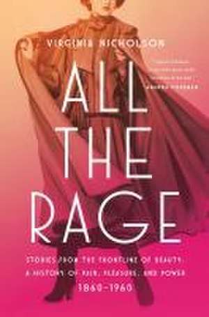 All the Rage: Stories from the Frontline of Beauty: A History of Pain, Pleasure, and Power: 1860-1960 de Virginia Nicholson