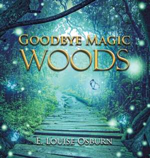 GOODBYE MAGIC WOODS de E. Louise Osburn