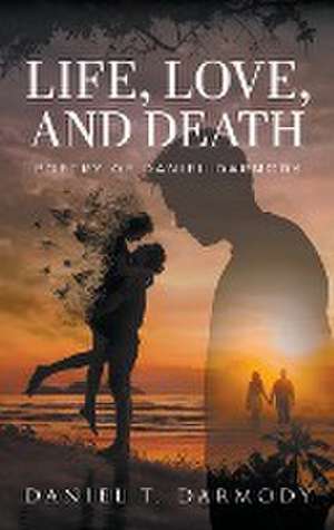 LIFE, LOVE, AND DEATH de Daniel T. Darmody