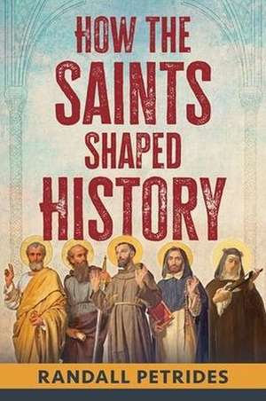 How the Saints Shaped History de Randall Petrides