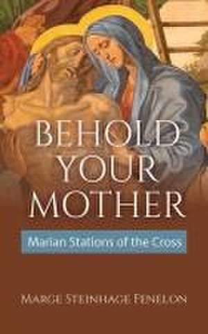 Behold Your Mother de Marge Steinhage Fenelon