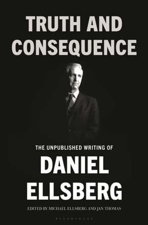 Truth and Consequence de Daniel Ellsberg