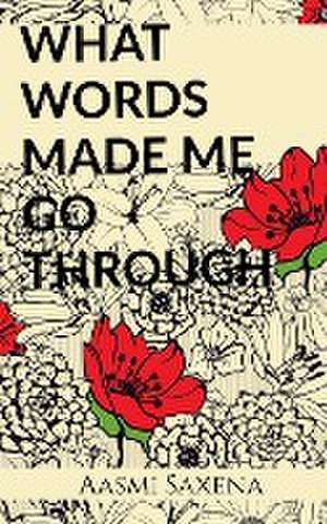 WHAT WORDS MADE ME GO THROUGH de Aasmi Saxena