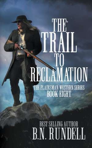 The Trail to Reclamation: A Classic Western Series de B. N. Rundell