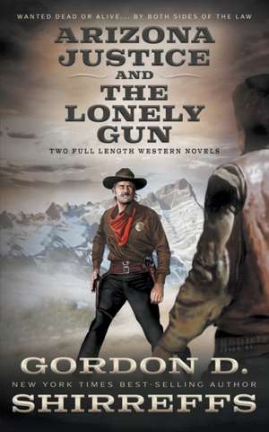 Arizona Justice and The Lonely Gun de Gordon D Shirreffs