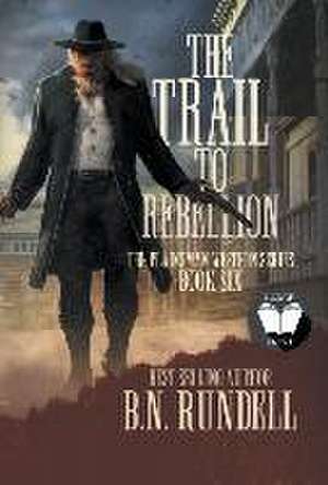 The Trail to Rebellion: A Classic Western Series de B. N. Rundell