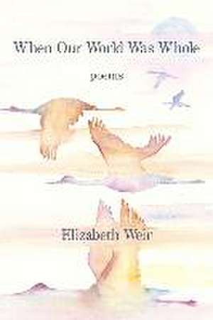 Weir, E: WHEN OUR WORLD WAS WHOLE