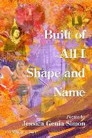 Built of All I Shape and Name de Jessica Genia Simon